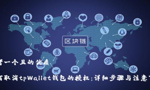 思考一个且的优质

如何取消tpWallet钱包的授权：详细步骤与注意事项