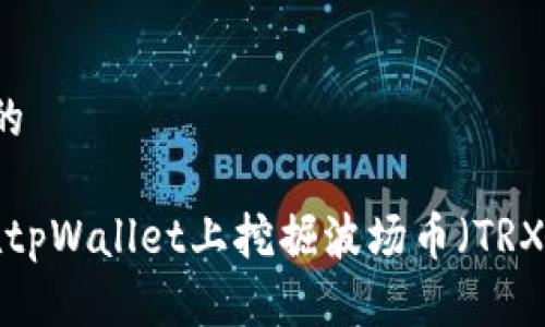 思考一个且的

优质“如何在tpWallet上挖掘波场币（TRX）：完整指南”