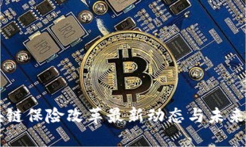 区块链保险改革最新动态与未来展望