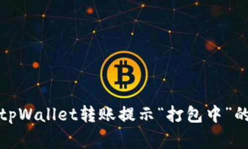 如何解决tpWallet转账提示“打包中”的常见问题