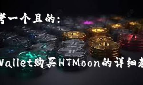 思考一个且的:


tpWallet购买HTMoon的详细教程