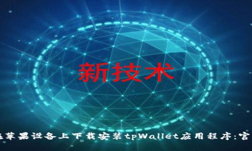 如何在苹果设备上下载安装tpWallet应用程序：官方指南
