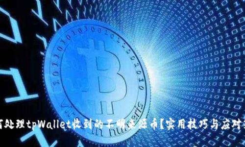 如何处理tpWallet收到的不明来源币？实用技巧与应对策略