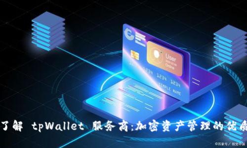 深入了解 tpWallet 服务商：加密资产管理的优质选择