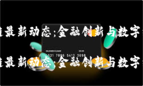 泰国区块链最新动态：金融创新与数字经济的腾飞

泰国区块链最新动态：金融创新与数字经济的腾飞