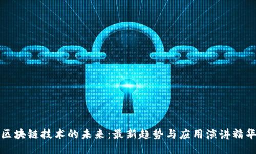 区块链技术的未来:最新趋势与应用演讲精华