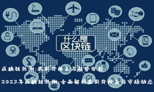 区块链热潮：最新价格表与趋势分析

2023年区块链热潮：全面解析最新价格表与市场动态