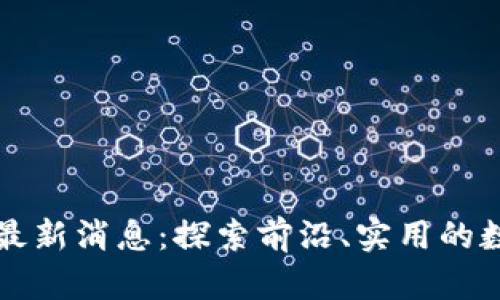 达飞区块链最新消息：探索前沿、实用的数字资产变革