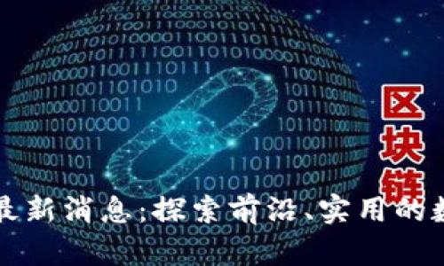 达飞区块链最新消息：探索前沿、实用的数字资产变革