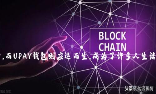 UPAY钱包简介

在当今这个数字化迅速发展的时代，电子支付已经成为了我们日常生活中不可或缺的一部分，而UPAY钱包则应运而生，成为了许多人生活中的好帮手。无论你是购物、支付账单，还是转账给朋友，UPAY钱包都能为你带来方便与快捷。

UPAY钱包—便捷、安全的数字支付解决方案