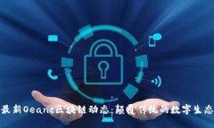 最新Oeanc区块链动态：颠覆传统的数字生态