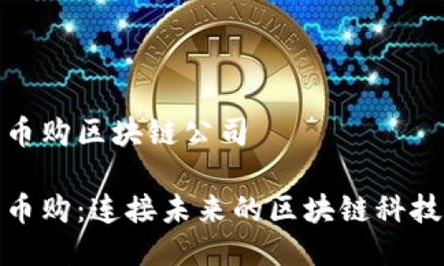 河北币购区块链公司

河北币购：连接未来的区块链科技先锋