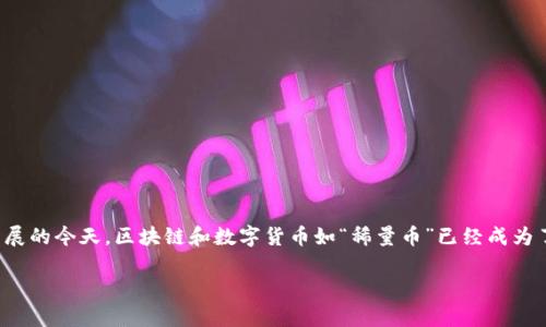 要回答“稀量币是不是区块链”的问题，我们需要先对这两个概念进行详细的讨论。在科技快速发展的今天，区块链和数字货币如“稀量币”已经成为了热门话题，但很多人对它们的关系和本质仍感到困惑。下面我们将深入探讨这两个重要的概念。

稀量币与区块链技术的深度融合：解析数字货币新趋势