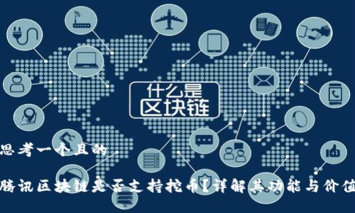 思考一个且的

腾讯区块链是否支持挖币？详解其功能与价值