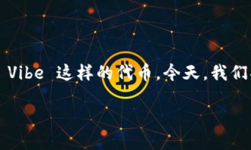 在这个充满创新与机遇的数字货币时代，许多人都在关注不同区块链币的价格，特别是像 Vibe 这样的代币。今天，我们将深入探讨 Vibe 区块链币的价格走势、市场潜力及其背后的技术原理。让我们一探究竟！

详解 Vibe 区块链币：价格走势与市场潜力