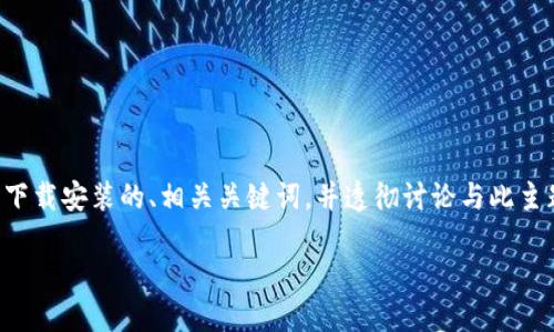 请注意：在以下文本中，我将为您提供有关电子钱包下载安装的、相关关键词，并透彻讨论与此主题相关的问题。请您期待更为详细、易于理解的内容。

如何轻松下载安装电子钱包应用：便捷支付之旅