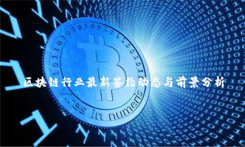 

区块链行业最新签约动态与前景分析




区块链行业最新签约动态与前景分析