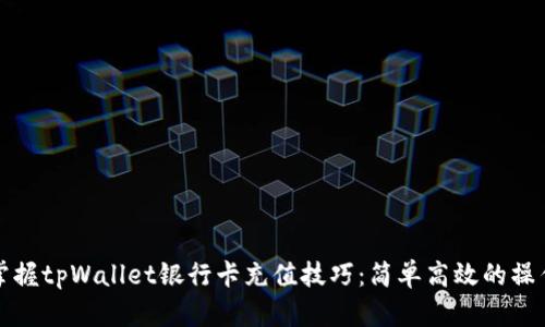 轻松掌握tpWallet银行卡充值技巧：简单高效的操作指南