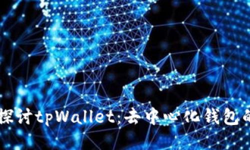 ### 深入探讨tpWallet：去中心化钱包的优势与应用