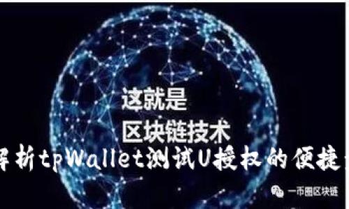 优质全面解析tpWallet测试U授权的便捷步骤与应用