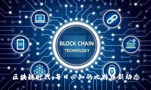 区块链时代：每日必知的比特币新动态