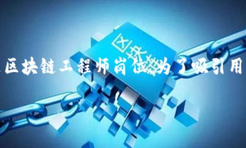 思考且的

在当今信息瞬息万变的时代，科技类职位尤其受到关注，尤其是区块链工程师岗位。为了吸引用户的注意并增强页面的搜索引擎（），我为您拟定以下和关键词：

最新区块链工程师名单：解读行业先锋与趋势