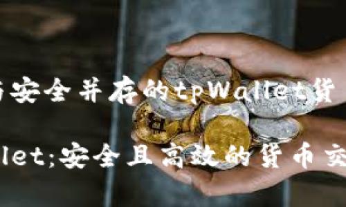 探索创新与安全并存的tpWallet货币交易软件

揭开tpWallet：安全且高效的货币交易软件