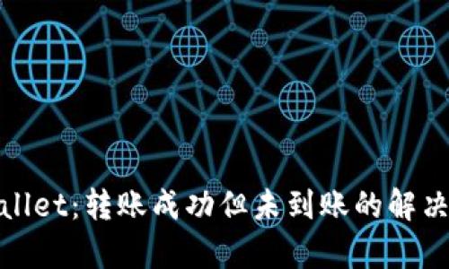 tpWallet：转账成功但未到账的解决之道