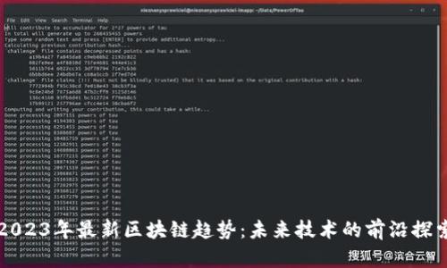 2023年最新区块链趋势：未来技术的前沿探索
