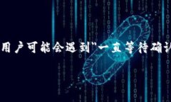 tpWallet一直等待确认怎么办？在现代数字生活中，