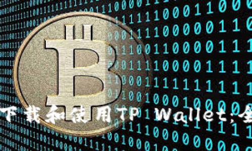 如何高效下载和使用TP Wallet：全方位指南