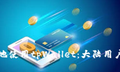 如何安全高效地使用tpWallet：大陆用户的全方位指南