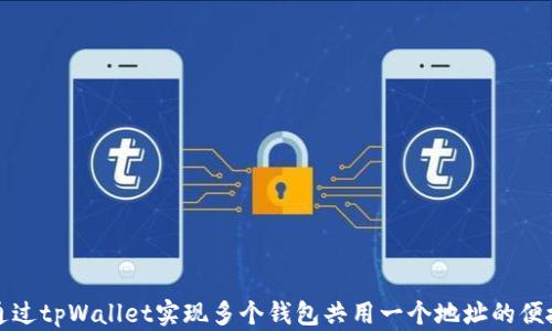 
如何通过tpWallet实现多个钱包共用一个地址的便捷操作