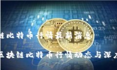 区块链比特币行情最新消息最新区块链比特币行