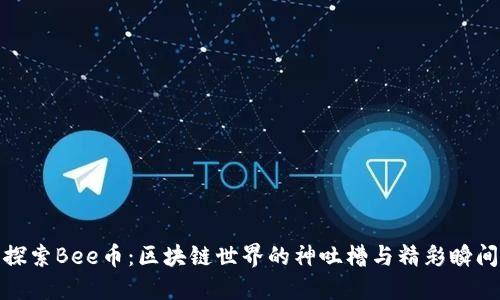 探索Bee币：区块链世界的神吐槽与精彩瞬间