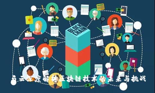 马云深度解析区块链技术的未来与挑战