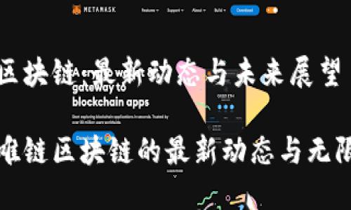 唯链区块链：最新动态与未来展望

探索唯链区块链的最新动态与无限可能
