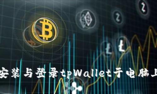 轻松一步步安装与登录tpWallet于电脑上的完整指南