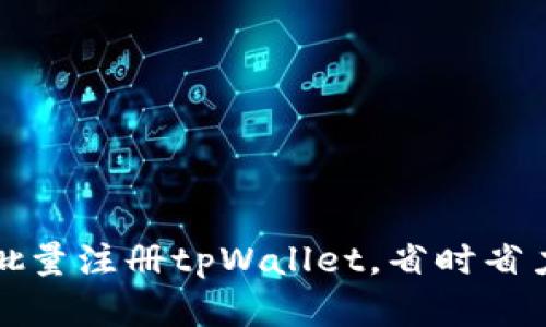 如何轻松批量注册tpWallet，省时省力掌握技巧