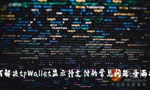 如何解决tpWallet显示待支付的常见问题：全面指南