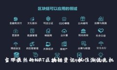 当下最热的NFT区块链资讯：抓住潮流先机