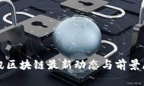 腾讯区块链最新动态与前景展望