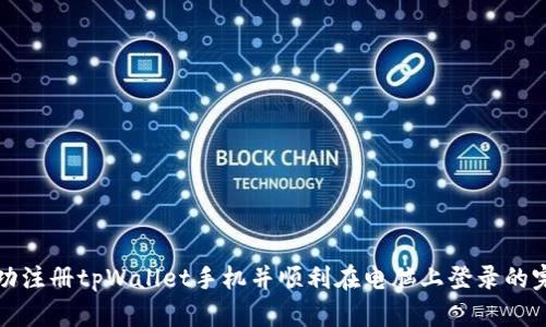 如何成功注册tpWallet手机并顺利在电脑上登录的完整指南