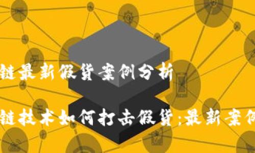 区块链最新假货案例分析

区块链技术如何打击假货：最新案例解析