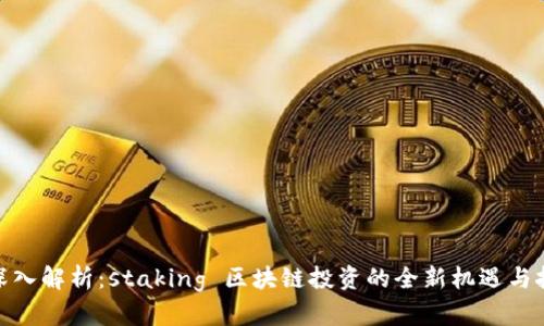 : 深入解析：staking 区块链投资的全新机遇与挑战