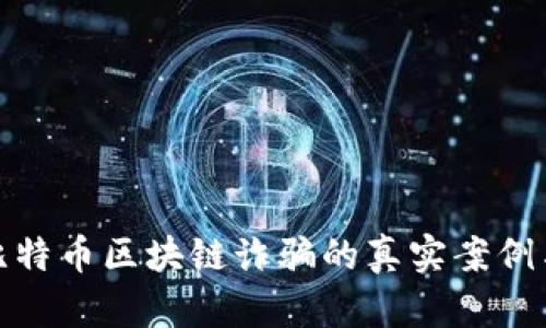 深入探索比特币区块链诈骗的真实案例与预防措施