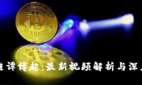 区块链谭博超:最新视频解析与深度探讨