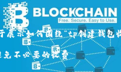 提示：以下内容为示例，用于展示如何围绕“tp创建钱包收费”主题构建的文章框架。

如何在TP平台创建钱包，避免不必要的收费