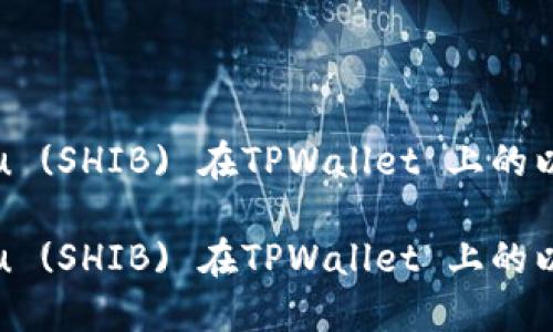 探索Shiba Inu (SHIB) 在TPWallet 上的以太坊公链之旅

探索Shiba Inu (SHIB) 在TPWallet 上的以太坊公链之旅
