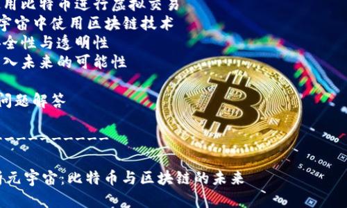 自动生成的内容会在此处展开，以下是我为您安排的内容结构。

大纲结构

1. 引言
2. 什么是元宇宙？
   - 元宇宙的定义与特点
   - 元宇宙的组成部分
3. 比特币的崛起
   - 比特币的起源与历史
   - 比特币的核心特点
4. 区块链技术的基础
   - 区块链的工作原理
   - 区块链与比特币的关系
5. 元宇宙与比特币的交汇
   - 二者的结合如何改变未来
   - 使用比特币进行虚拟交易
6. 在元宇宙中使用区块链技术
   - 安全性与透明性
   - 步入未来的可能性
7. 结论
8. 常见问题解答

---------------

全面解析元宇宙：比特币与区块链的未来